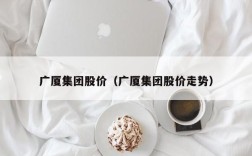 广厦集团股价（广厦集团股价走势）