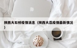 陕西大石桥疫情消息（陕西大荔疫情最新情况）