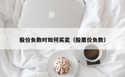 股价负数时如何买卖（股票价负数）