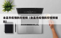 金昌市疫情防控视频（金昌市疫情防控视频播放）