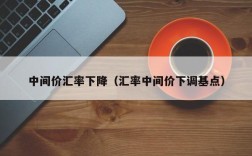 中间价汇率下降（汇率中间价下调基点）