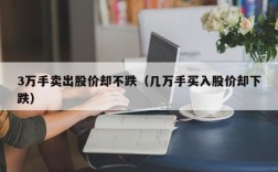 3万手卖出股价却不跌（几万手买入股价却下跌）