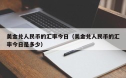 美金兑人民币的汇率今日（美金兑人民币的汇率今日是多少）