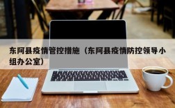东阿县疫情管控措施（东阿县疫情防控领导小组办公室）