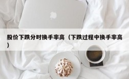 股价下跌分时换手率高（下跌过程中换手率高）