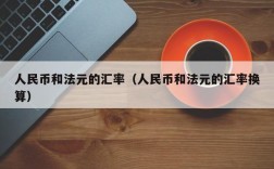 人民币和法元的汇率（人民币和法元的汇率换算）