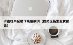 济南槐荫区确诊疫情病例（槐荫区新型冠状病毒）