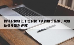 债转股价格低于现股价（债转股价格低于现股价很多是利好吗）