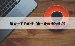 请查一下的疫情（查一查疫情的情况）
