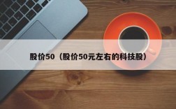 股价50（股价50元左右的科技股）