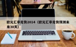 欧元汇率走势2014（欧元汇率走势预测未来30天）