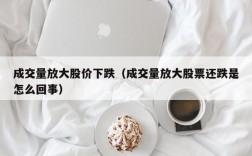 成交量放大股价下跌（成交量放大股票还跌是怎么回事）