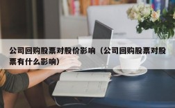 公司回购股票对股价影响（公司回购股票对股票有什么影响）