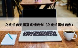 乌克兰有无新冠疫情病例（乌克兰新增病例）