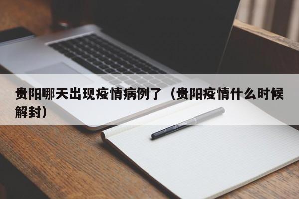 贵阳哪天出现疫情病例了（贵阳疫情什么时候解封）-图1