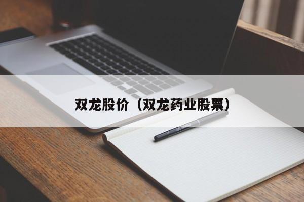 双龙股价(双龙药业股票)-图1 双龙股价(双龙药业股票)-图1