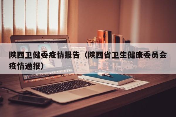 陕西卫健委疫情报告（陕西省卫生健康委员会疫情通报）-图1