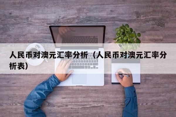 人民币对澳元汇率分析（人民币对澳元汇率分析表）-图1