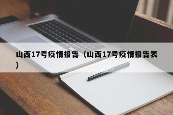 山西17号疫情报告（山西17号疫情报告表）-图1
