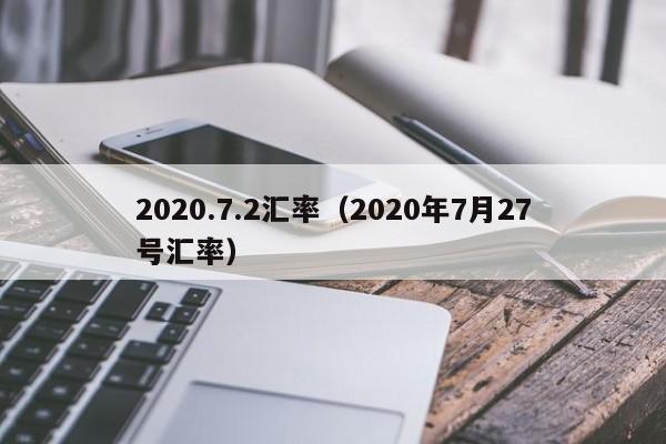 2020.7.2汇率（2020年7月27号汇率）-图1