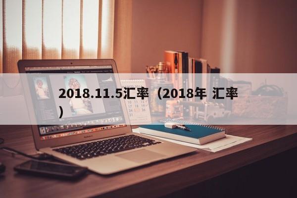 2018.11.5汇率（2018年 汇率）-图1