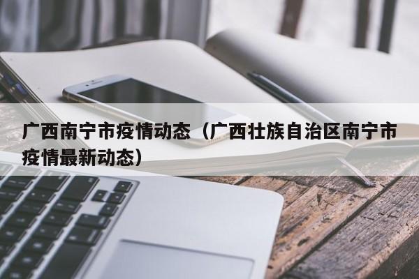 广西南宁市疫情动态（广西壮族自治区南宁市疫情最新动态）-图1
