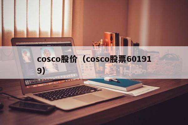cosco股价(cosco股票601919)-图1 cosco股价(cosco股票601919)-图1
