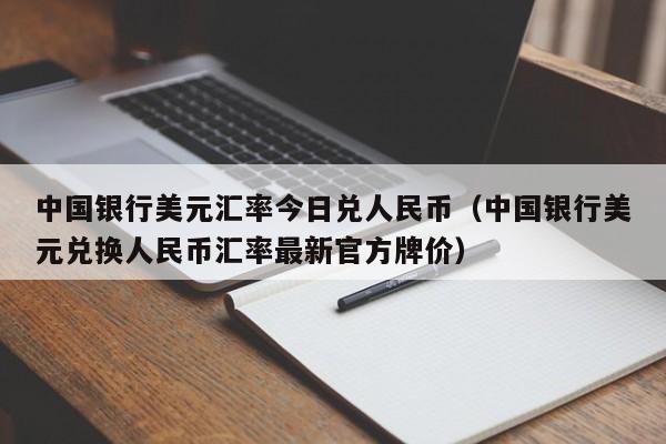 中国银行美元汇率今日兑人民币(中国银行美元兑换人民币汇率最新官方牌价)-图1 中国银行美元汇率今日兑人民币(中国银行美元兑换人民币汇率最新官方牌价)-图1
