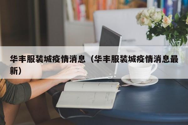 华丰服装城疫情消息（华丰服装城疫情消息最新）-图1