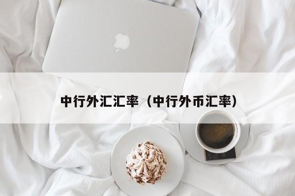 中行外汇汇率（中行外币汇率）-图1