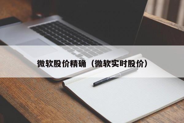 微软股价精确（微软实时股价）-图1