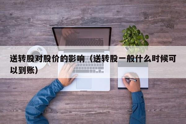 送转股对股价的影响（送转股一般什么时候可以到账）-图1