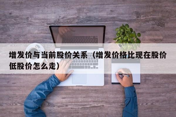 增发价与当前股价关系（增发价格比现在股价低股价怎么走）-图1