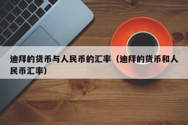 迪拜的货币与人民币的汇率(迪拜的货币和人民币汇率)-图1 迪拜的货币与人民币的汇率(迪拜的货币和人民币汇率)-图1