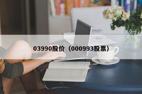 03990股价(000993股票)-图1 03990股价(000993股票)-图1