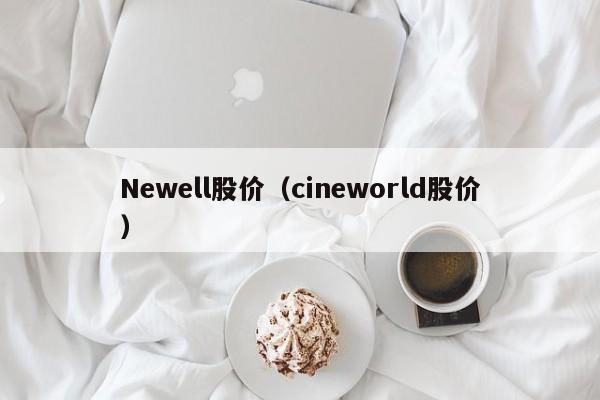 Newell股价（cineworld股价）-图1