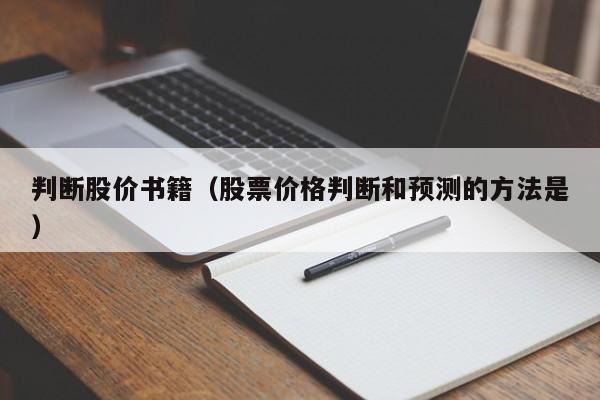 判断股价书籍(股票价格判断和预测的方法是)-图1 判断股价书籍(股票价格判断和预测的方法是)-图1