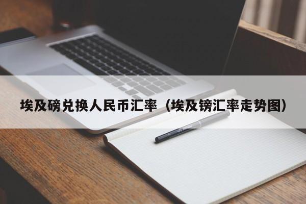 埃及磅兑换人民币汇率(埃及镑汇率走势图)-图1 埃及磅兑换人民币汇率(埃及镑汇率走势图)-图1