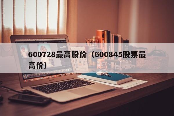 600728最高股价(600845股票最高价)-图1 600728最高股价(600845股票最高价)-图1