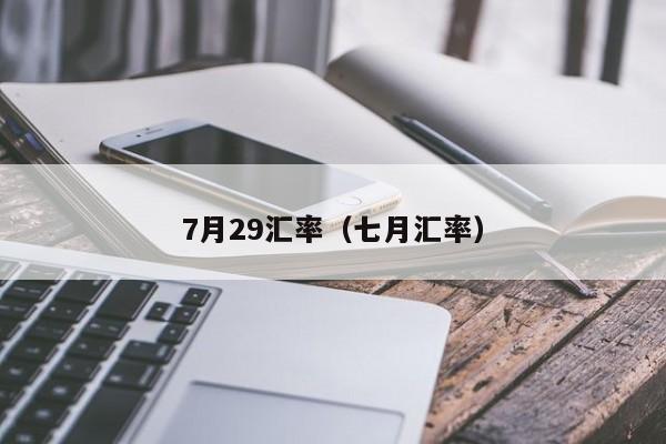 7月29汇率（七月汇率）-图1