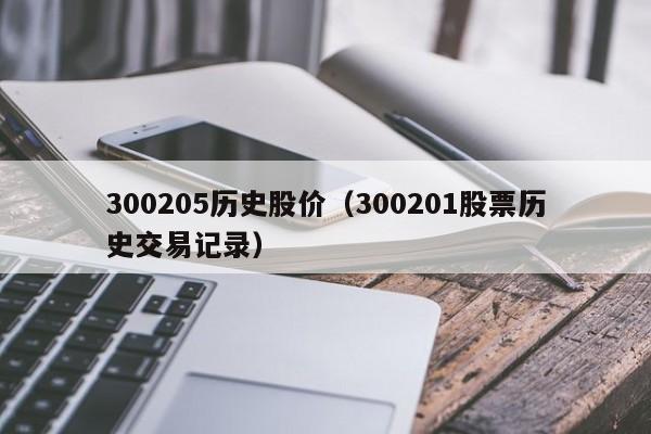 300205历史股价（300201股票历史交易记录）-图1